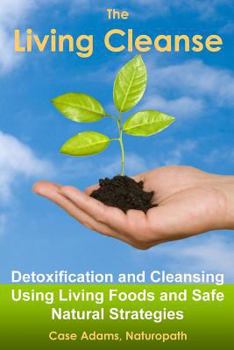 Paperback The Living Cleanse: Detoxification and Cleansing Using Living Foods and Safe Natural Strategies Book