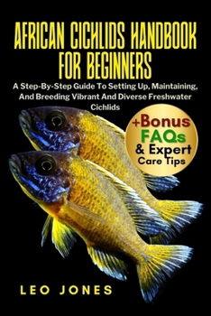 Paperback African Cichlids Handbook for Beginners: A Step-By-Step Guide To Setting Up, Maintaining, And Breeding Vibrant And Diverse Freshwater Cichlids Book