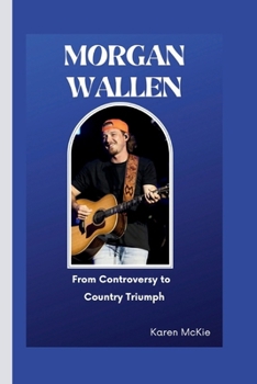 Paperback Morgan Wallen: From Controversy to Country Triumph Book