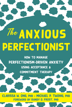 Paperback The Anxious Perfectionist: How to Manage Perfectionism-Driven Anxiety Using Acceptance and Commitment Therapy Book