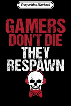 Composition Notebook: Gamers Don't Die They Respawn Gamers  Journal/Notebook Blank Lined Ruled 6x9 100 Pages