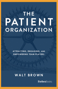 Hardcover The Patient Organization: Attracting, Engaging, and Empowering Team Players Book
