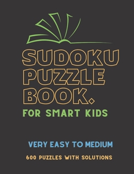 Paperback Sudoku Puzzle Book for Smart Kids: VERY EASY TO MEDIUM SUDOKU BOOK, For Smart Kids ( Girls & Boys ), 600 Puzzles with Solutions, ( Very Easy, Easy, Me Book