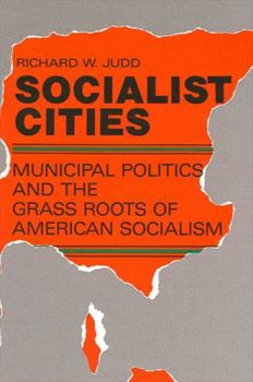 Hardcover Socialist Cities: Municipal Politics and the Grass Roots of American Socialism Book