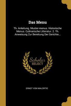 Paperback Das Menu: Th. Anleitung. Muster-menus. Historische Menus. Culinarische Litteratur. 2. Th. Anweisung Zur Bereitung Der Gerichte.. [French] Book
