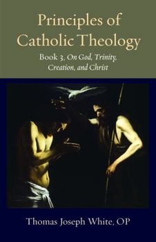 Paperback Principles of Catholic Theology, Book 3: On God, Trinity, Creation, and Christ Book