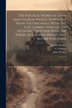 Paperback The Poetical Works of John and Charles Wesley: Reprinted From the Originals, With the Last Corrections of the Authors; Together With the Poems of Char Book