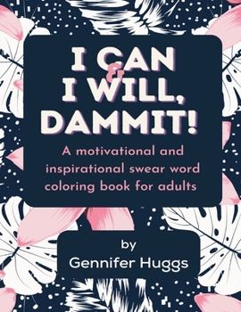 Paperback I Can & I Will, Dammit!: A motivational and inspirational coloring book for adults Book