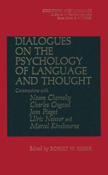 Dialogues on the Psychology of Language and Thought:Conversations with Noam Chomsky, Charles Osgood, Jean Piaget, Ulric Neisser, and Marcel Kinsbourne (Cognition and Language)