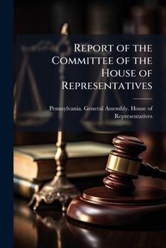Report of the Committee of the House of Representatives: To Whom Was Referred the Memorial of John Wilson Complain-...of the Official Misconduct of the Judges of Lancaster County, &C. &C.; Read Februa