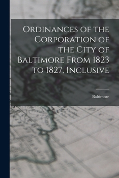 Paperback Ordinances of the Corporation of the City of Baltimore From 1823 to 1827, Inclusive Book