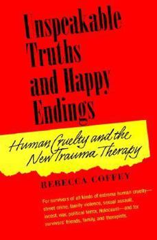 Paperback Unspeakable Truths and Happy Endings: Human Cruelty and the New Trauma Therapy Book
