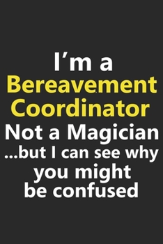 I’m a Bereavement Coordinator Not A Magician But I Can See Why You Might Be Confused: Funny Job Career Notebook Journal Lined Wide Ruled Paper Stylish Diary Planner 6x9 Inches 120 Pages Gift