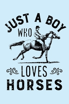 Paperback Just a Boy Who Loves Horses: Horse Lined Notebook, Journal, Organizer, Diary, Composition Notebook, Gifts for Horse Riders and Lovers Book