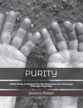 Purity: A Bible Study on Staying Pure Mentally When Your Body says Otherwise Physically