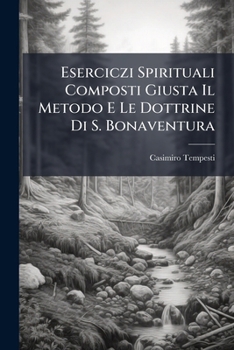 Paperback Eserciczi Spirituali Composti Giusta Il Metodo E Le Dottrine Di S. Bonaventura [Italian] Book