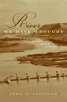 Paperback The River We Have Wrought: A History of the Upper Mississippi Book