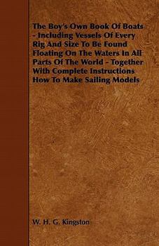 Paperback The Boy's Own Book of Boats - Including Vessels of Every Rig and Size to be Found Floating on the Waters in All Parts of the World - Together with Com Book