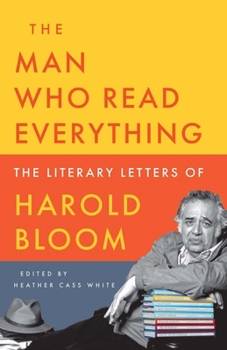 Hardcover The Man Who Read Everything: The Literary Letters of Harold Bloom Book