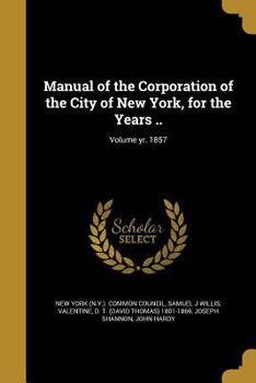 Paperback Manual of the Corporation of the City of New York, for the Years ..; Volume yr. 1857 Book