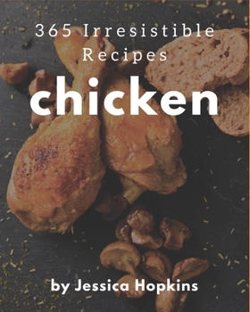 Paperback 365 Irresistible Chicken Recipes: The Chicken Cookbook for All Things Sweet and Wonderful! Book