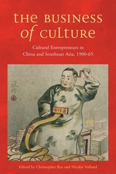 The Business of Culture: Cultural Entrepreneurs in China and Southeast Asia, 1900-65 - Book  of the Contemporary Chinese Studies (UBC Press)