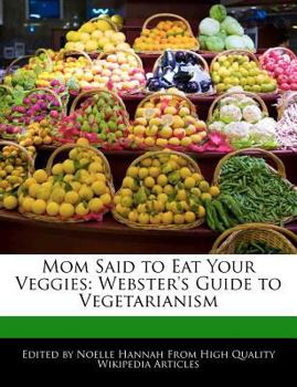 Mom Said to Eat Your Veggies : Webster's Guide to Vegetarianism