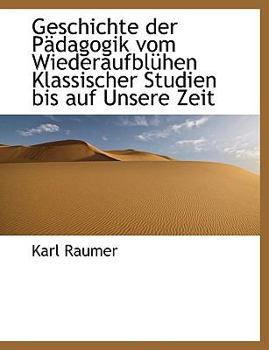 Geschichte der P?dagogik Vom Wiederaufbl?hen Klassischer Studien Bis Auf Unsere Zeit