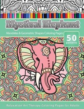 Paperback Coloring Books for Grownups Mystical Elephant: Mandala & Geometric Shapes Coloring Pages Relaxation Art Therapy Coloring Pages for Adults Book