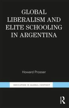 Hardcover Global Liberalism and Elite Schooling in Argentina Book