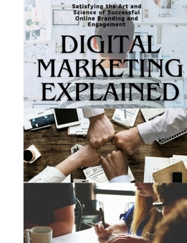 Paperback Digital Marketing Explained: Satisfying the Art and Science of Successful Online Branding and Engagement Book