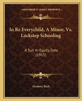 Paperback In Re Everychild, A Minor, Vs. Lockstep Schooling: A Suit In Equity Data (1915) Book
