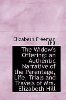 Paperback The Widow's Offering: An Authentic Narrative of the Parentage, Life, Trials and Travels of Mrs. Eliz Book