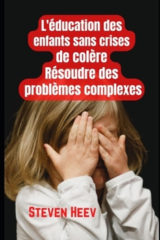 ?ducation des enfants sans crises de col?re, r?soudre des probl?mes complexes