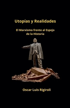 Utopías y Realidades- El Marxismo frente al Espejo de la Historia (Spanish Edition)