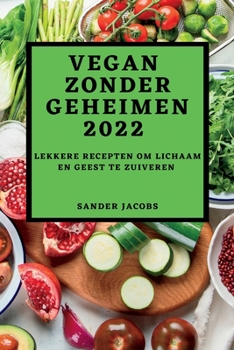 Paperback Vegan Zonder Geheimen 2022: Lekkere Recepten Om Lichaam En Geest Te Zuiveren [Dutch] Book