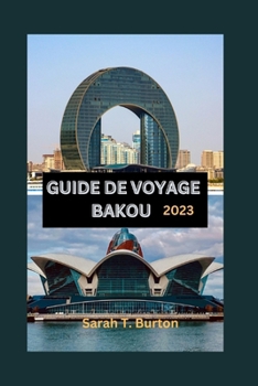 Paperback Guide de Voyage Bakou 2023: Un guide ultime pour découvrir les trésors de la capitale de l'Azerbaïdjan: découvrez les joyaux cachés, les attractio [French] Book
