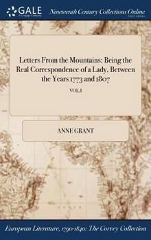 Hardcover Letters From the Mountains: Being the Real Correspondence of a Lady, Between the Years 1773 and 1807; VOL.I Book