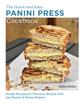Paperback Quick and Easy Panini Press Cookbook: Simple Recipes for Delicious Results with Any Brand of Panini Makers Book