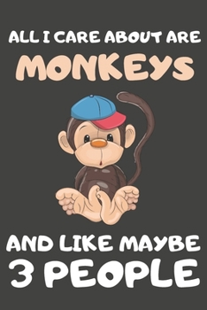All I Care About Are Monkeys And Like Maybe 3 People: Monkey Gifts for Monkey Lovers | Blank Lined Notebooks, Journals, Planners and Diaries to Write In