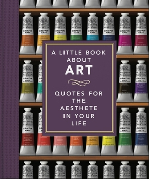 Hardcover A Little Book about Art: Quotes for the Aesthete in Your Life Book