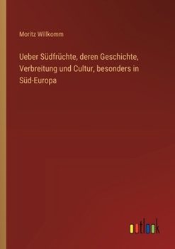 Ueber Südfrüchte, deren Geschichte, Verbreitung und Cultur, besonders in Süd-Europa