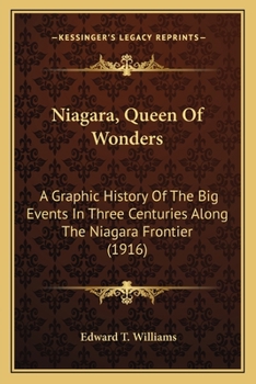 Paperback Niagara, Queen Of Wonders: A Graphic History Of The Big Events In Three Centuries Along The Niagara Frontier (1916) Book