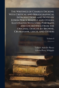 The writings of Charles Dickens. With critical and bibliographical introductions and notes by Edwin Percy Whipple and others; illustrated with steel portraits and engravings from the original designs 