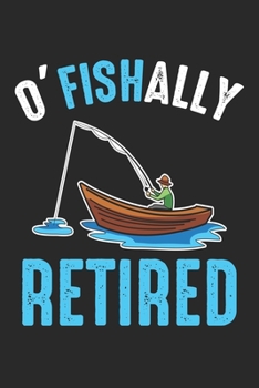 O'Fishally Retired: Funny Fisherman Retirement Dot Grid Notebook 6x9 Inches - 120 dotted pages for notes, drawings, formulas | Organizer writing book planner diary