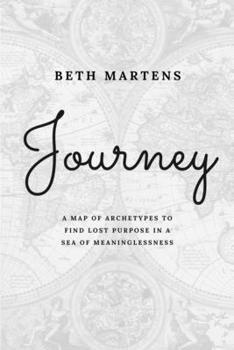Paperback Journey: A Map Of Archetypes To Find Lost Purpose In A Sea Of Meaninglessness Book