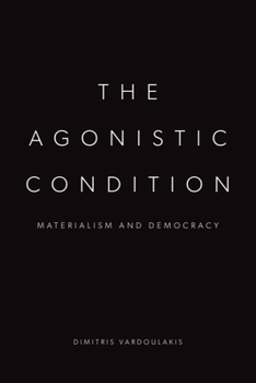 Hardcover The Agonistic Condition: Materialism and Democracy Book
