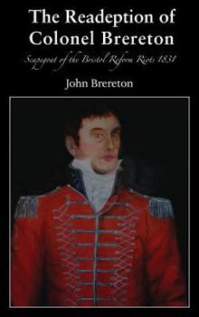 Hardcover The Readeption of Colonel Brereton: Scapegoat of the Bristol Reform Riots 1831 Book