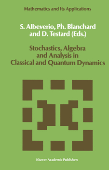 Paperback Stochastics, Algebra and Analysis in Classical and Quantum Dynamics: Proceedings of the Ivth French-German Encounter on Mathematics and Physics, Cirm, Book