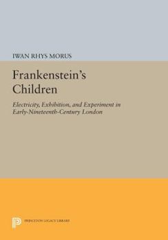 Paperback Frankenstein's Children: Electricity, Exhibition, and Experiment in Early-Nineteenth-Century London Book